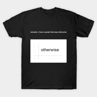 I have a graph that says otherwise T-Shirt